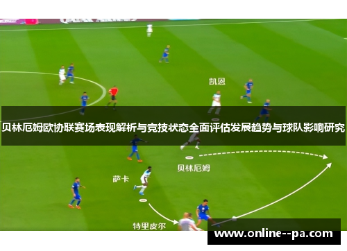 贝林厄姆欧协联赛场表现解析与竞技状态全面评估发展趋势与球队影响研究