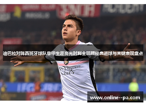 迪巴拉对阵西班牙球队意甲生涯高光时刻全回顾经典进球与关键表现盘点