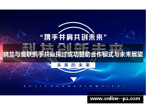 骁龙与曼联携手共赢探讨成功赞助合作模式与未来展望