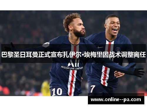 巴黎圣日耳曼正式宣布扎伊尔·埃梅里因战术调整离任