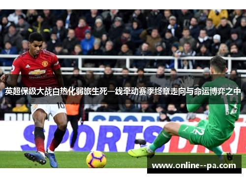 英超保级大战白热化弱旅生死一线牵动赛季终章走向与命运博弈之中